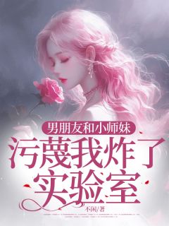 男朋友和小师妹污蔑我炸了实验室