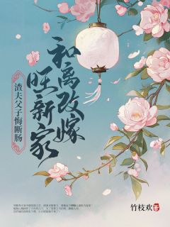 和离改嫁旺新家，渣夫父子悔断肠