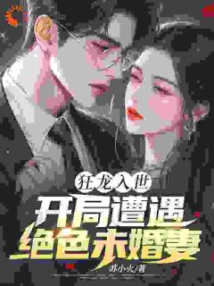 狂龙入世，开局遭遇绝色未婚妻