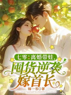 七零：离婚带娃，囤货逆袭嫁首长