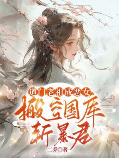 道门老祖成恶女，搬空国库斩暴君