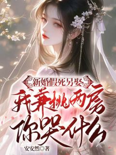 新婚假死另娶，我兼祧两房你哭什么