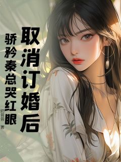 取消订婚后，骄矜秦总哭红眼