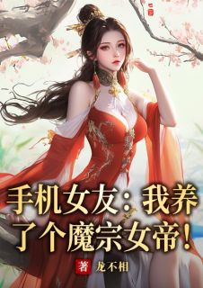 手机女友：我养了个魔宗女帝！