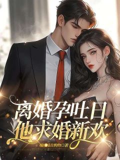 离婚孕吐日，他求婚新欢