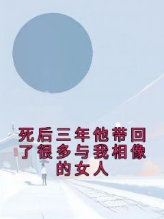 死后三年他带回了很多与我相像的女人