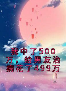 我中了500万，给男友治病花了499万