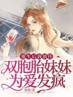 重生后我放任双胞胎妹妹为爱发疯