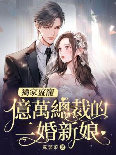 独家盛宠，亿万总裁的二婚新娘