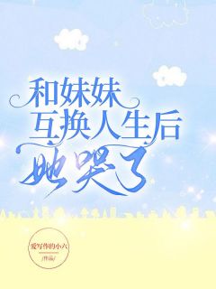 和妹妹互换人生后，她哭了