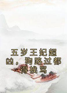 五岁王妃超凶，狗路过都得挨骂