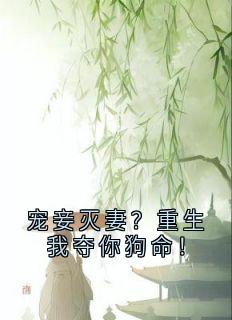 宠妾灭妻？重生我夺你狗命！